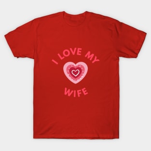 I Love My Wife - Perfect Valentine Day Gift T-Shirt